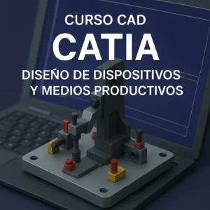 CAD: CATIA Diseño de Dispositivos y Medios Productivos